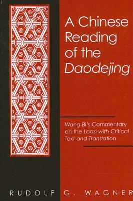 A Chinese Reading of the Daodejing: Wang Bi's Commentary on the Laozi with Critical Text and Translation by Rudolf G. Wagner