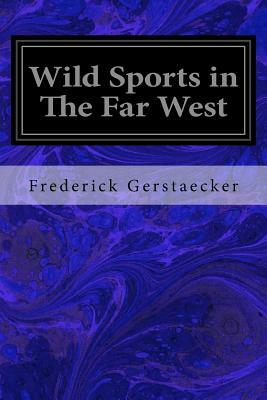 Wild Sports in The Far West by Frederick Gerstaecker