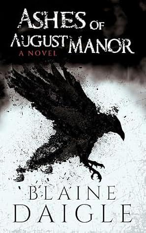 Ashes Of August Manor: A Novel by Blaine Daigle