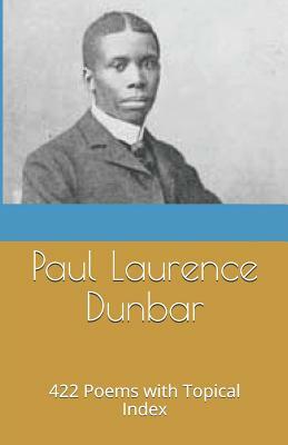 Paul Laurence Dunbar: 422 Poems with Topical Index by Paul Laurence Dunbar