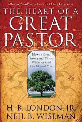 The Heart of a Great Pastor by Neil B. Wiseman, H. B. London
