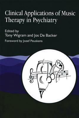Clinical Applications of Music Therapy in Psychiatry by Tony Wigram, Jos De Backer