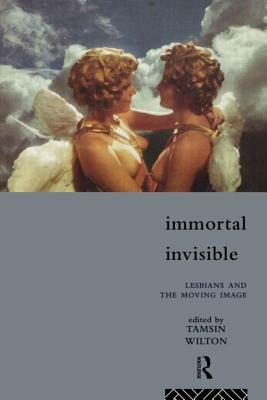 Immortal, Invisible: Lesbians and the Moving Image by Tamsin Wilton