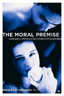 The Moral Premise: Harnessing Virtue & Vice for Box Office Success by Christopher Vogler, Stanley D. Williams