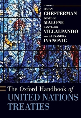 The Oxford Handbook of United Nations Treaties by David M. Malone, Simon Chesterman, Santiago Villalpando