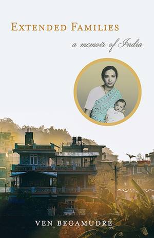 Extended Families: A Memoir of India by Ven Begamudré