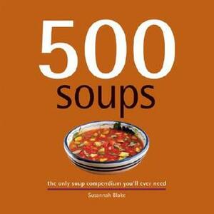 500 Soups: The Only Soup Compendium You'll Ever Need by Susannah Blake