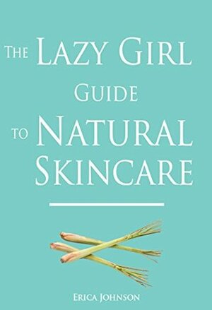 The Lazy Girl Guide to Natural Skincare (Lazy Girl Guides) by Erica Johnson