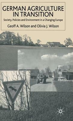 German Agriculture in Transition: Society, Policies and Environment in a Changing Europe by G. Wilson