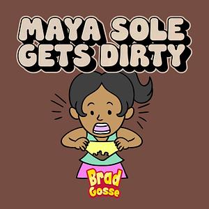 Maya Sole: Gets Dirty by Brad Gosse