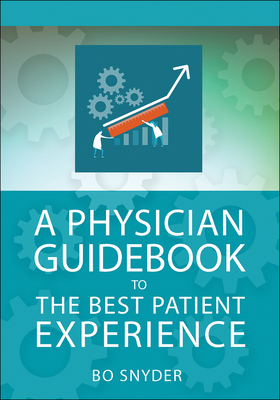 A Physician Guidebook to the Best Patient Experience by Robert Snyder