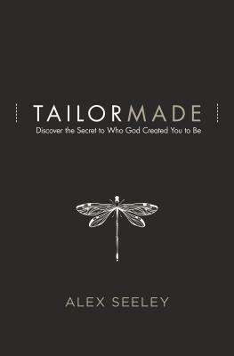 Tailor Made: Discover the Secret to Who God Created You to Be by Alex Seeley