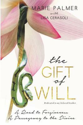 The Gift of Will: A Road to Forgiveness: A Passageway to the Divine by Lisa Cerasoli, Marie Palmer