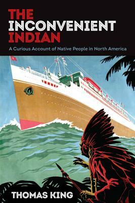 The Inconvenient Indian: A Curious Account of Native People in North America by Thomas King