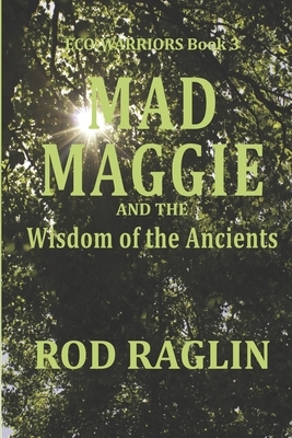 Mad Maggie and the Wisdom of the Ancients by Rod Raglin