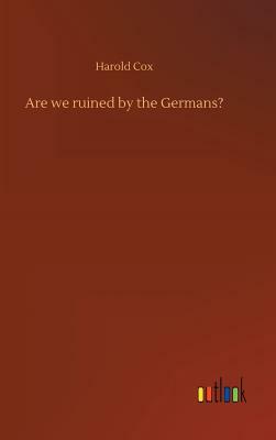 Are We Ruined by the Germans? by Harold Cox