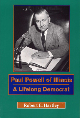 Paul Powell of Illinois: A Lifelong Democrat by Robert E. Hartley