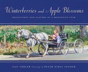 Winterberries & Apple Blossoms: Reflections and Flavors of a Mennonite Year by Nan Forler