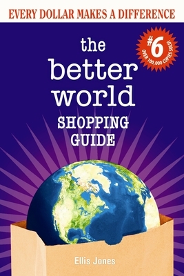 The Better World Shopping Guide: 6th Edition: Every Dollar Makes a Difference by Ellis Jones