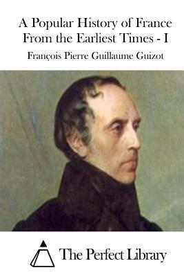 A Popular History of France From the Earliest Times - I by Francois Pierre Guillaume Guizot