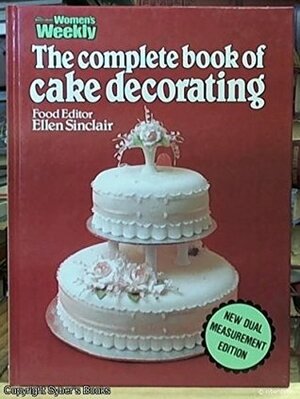 Complete Book of Cake Decorating by Ellen Sinclair