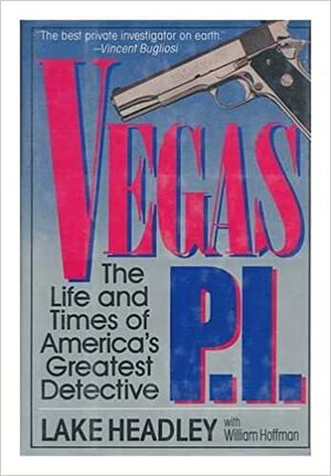 Vegas P.I.: The Life and Times of America's Greatest Detective by Lake Headley, William Hoffman