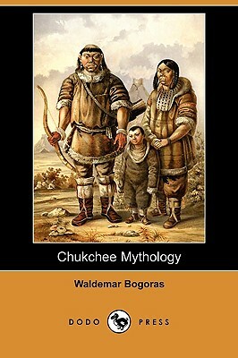 Chukchee Mythology (Dodo Press) by Waldemar Bogoras