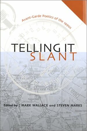 Telling It Slant: Avant Garde Poetics of the 1990s by Steven Marks, Mark Wallace