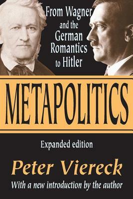 Metapolitics: From Wagner and the German Romantics to Hitler by Peter Viereck