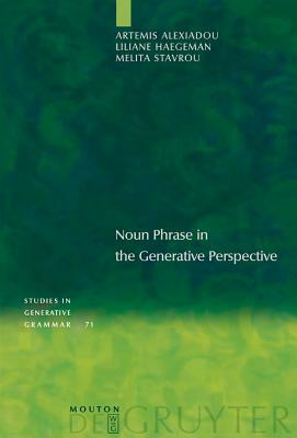 Noun Phrase in the Generative Perspective by Melita Stavrou, Liliane Haegeman, Artemis Alexiadou