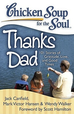 Chicken Soup for the Soul: Thanks Dad: 101 Stories of Gratitude, Love, and Good Times by Wendy Walker, Mark Victor Hansen, Jack Canfield