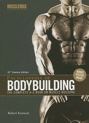 Encyclopedia of Bodybuilding: The Complete A-Z Book on Muscle Building by Robert Kennedy