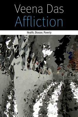 Affliction: Health, Disease, Poverty by Veena Das