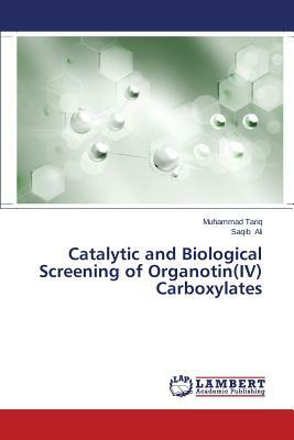 Catalytic and Biological Screening of Organotin(iv) Carboxylates by Tariq Muhammad, Ali Saqib