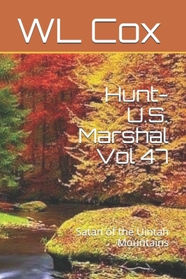 Hunt-U.S. Marshal Vol 47: Satan of the Uintah Mountains by Wl Cox