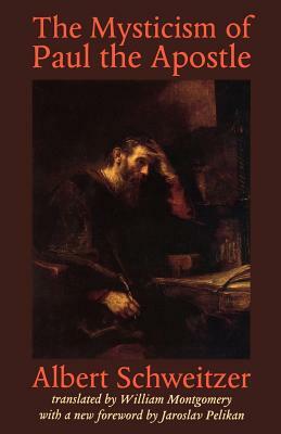 The Mysticism of Paul the Apostle by Albert Schweitzer