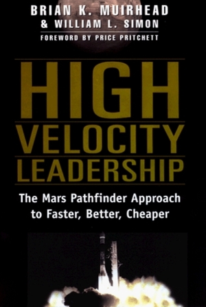 High Velocity Leadership : The Mars Pathfinder Approach to Faster, Better, Cheaper by William L. Simon, Brian K. Muirhead