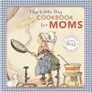 The Little Big Cookbook for Moms: 150 of the Best Family Recipes by Natasha Tabori Fried, Alice Wong