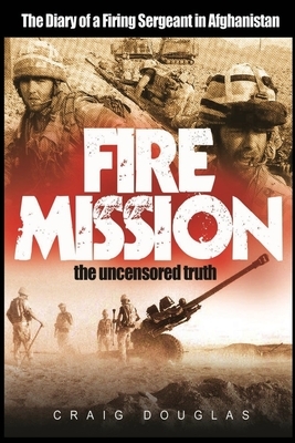 Fire Mission: The Diary of a Firing Sergeant in Afghanistan by Craig Douglas