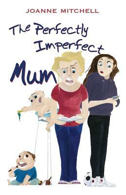 The Perfectly Imperfect Mum by Joanne Mitchell