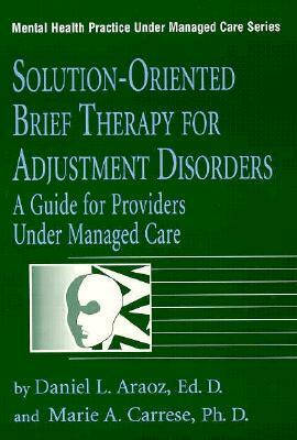 Solution-Oriented Brief Therapy for Adjustment Disorders: A Guide by Daniel L. Araoz