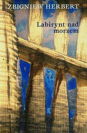 Labirynt nad morzem by Alissa Valles, Charles Simic, Zbigniew Herbert