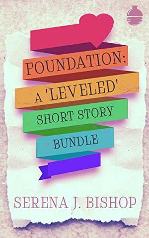 Foundation: A 'Leveled' Short Story Bundle by Serena J. Bishop