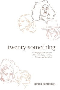 twenty something: the things you wish someone told you about your twenties, from one gal to another by Cimber Cummings
