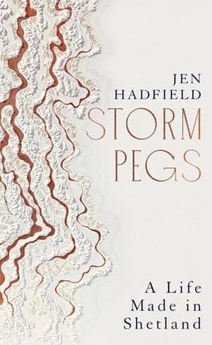 Storm Pegs: A Life Made in Shetland by Jen Hadfield