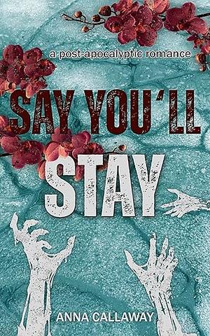 Say You'll Stay by Anna Callaway