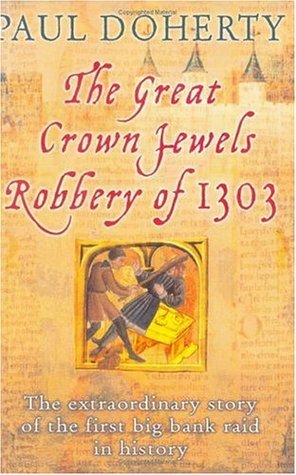 The Great Crown Jewels Robbery of 1303: The Extraordinary Story of the First Big Bank Raid in History by Paul Doherty