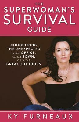 The Superwoman's Survival Guide: Conquering the Unexpected in the Office, on the Town, or in the Great Outdoors by Ky Furneaux