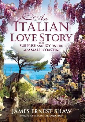 An Italian Love Story: Surprise and Joy on the Amalfi Coast by James Shaw