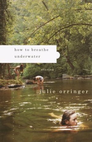 How to Breathe Underwater: Stories by Julie Orringer